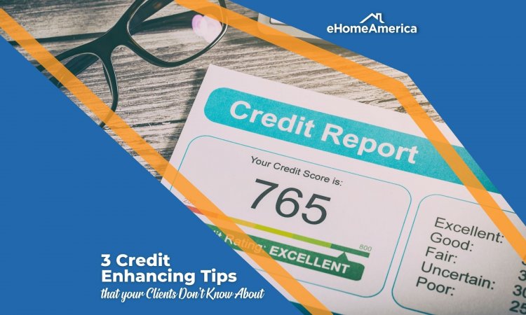 3 Credit Enhancing Tips Your Clients Don't Know About!