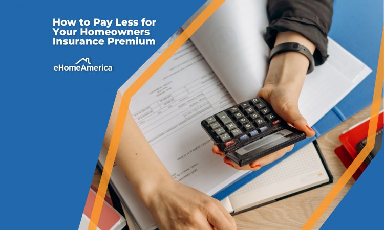 How to Pay Less for Your Homeowners Insurance Premium