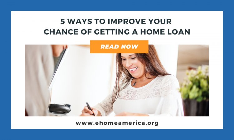5 ways to improve your chance of getting a home loan