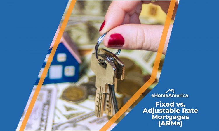 Fixed vs. Adjustable Rate Mortgages (ARMs)