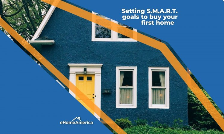 Setting S.M.A.R.T. goals to buy your first home