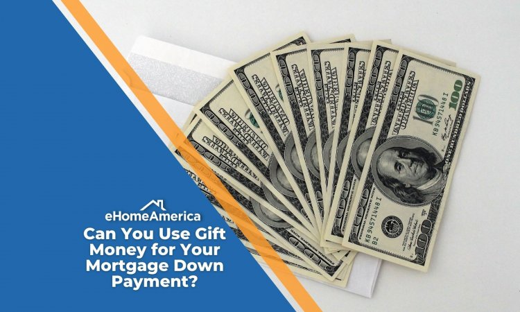 Can You Use Gift Money for Your Mortgage Down Payment?