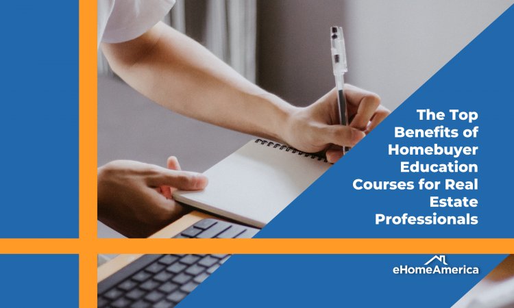The Top Benefits of Homebuyer Education Courses for Real Estate Professionals