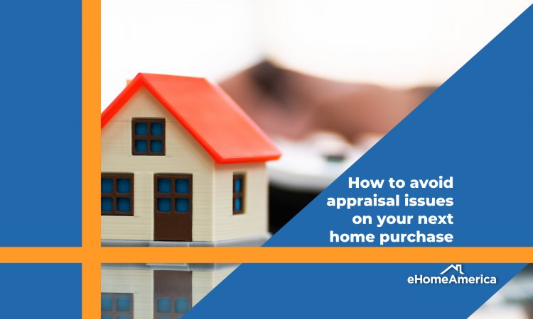 How to avoid appraisal issues on your next home purchase